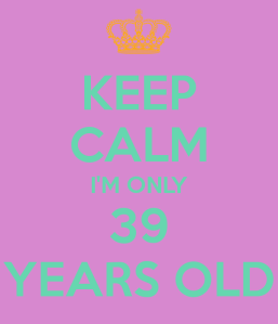 keep-calm-i-m-only-39-years-old